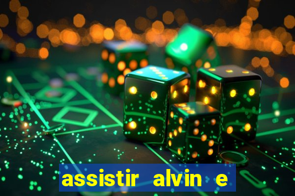 assistir alvin e os esquilos